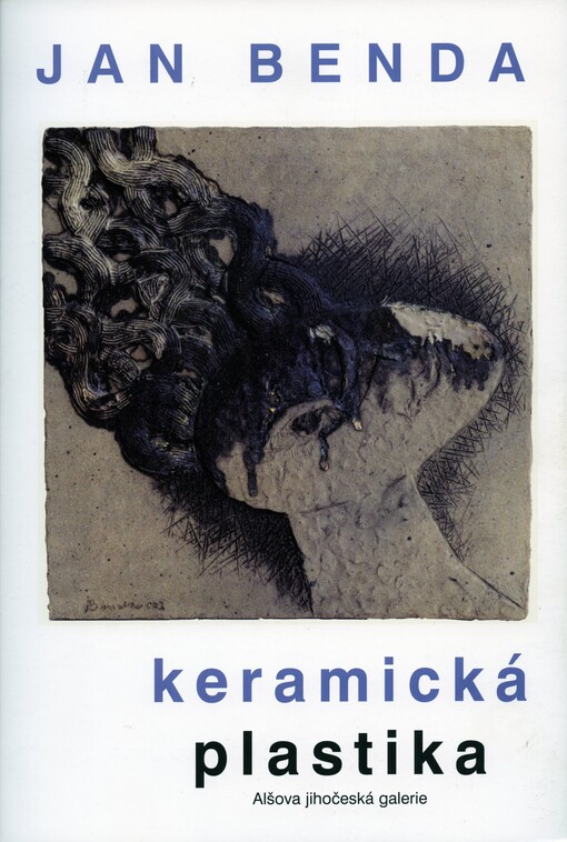 Jan Benda : keramická plastika : Alšova jihočeská galerie [České Budějovice, Wortnerův dům, červenec - září 2002