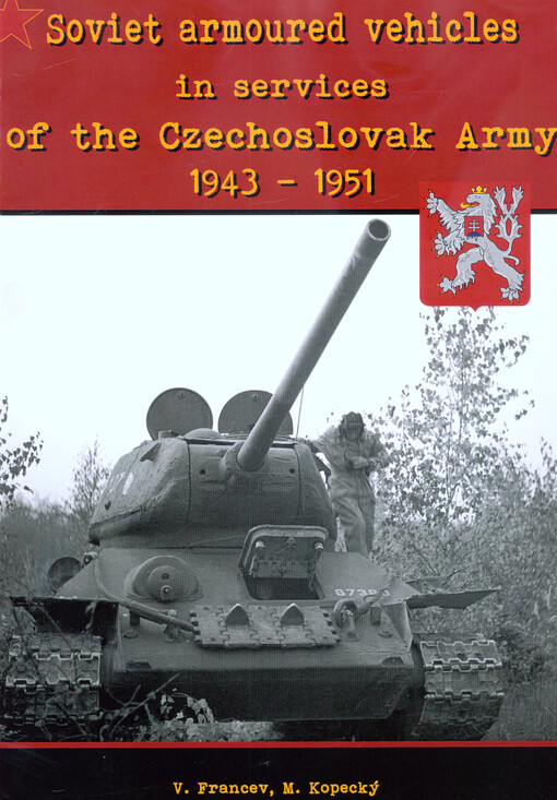 Sovětská obrněná vozidla ve výzbroji československé armády 1943-1951 = Soviet armoured vehicles in services of the Czechoslovak Army 1943-1951