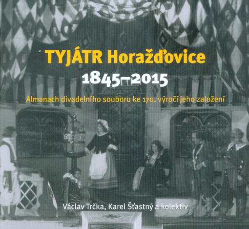 Tyjátr Horažďovice 1845-2015 : almanach divadelního souboru ke 170. výročí jeho založení