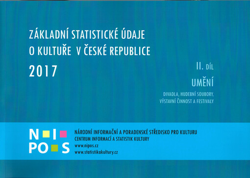 Základní statistické údaje o kultuře v České republice 2017. II. Umění : divadla, hudební soubory, výstavní činnost a festivaly
