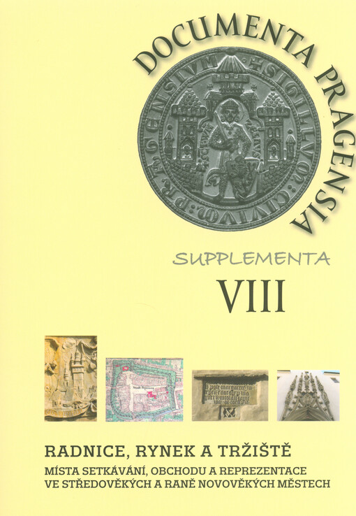 Radnice, rynek a tržiště : místa setkávání, obchodu a reprezentace ve středověkých a raně novověkých městech = Rathaus, Ring und Marktplatz : Orte der Begegnung, des Handels und der Repräsentation in mittelalterlichen und frühneuzeitlichen Städten = Town 