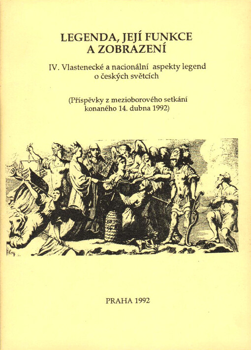 Legenda, její funkce a zobrazení.IV.,Vlastenecké a nacionální aspekty legend o českých světcích : (příspěvky z mezioborového setkání konaného 14. dubna 1992)