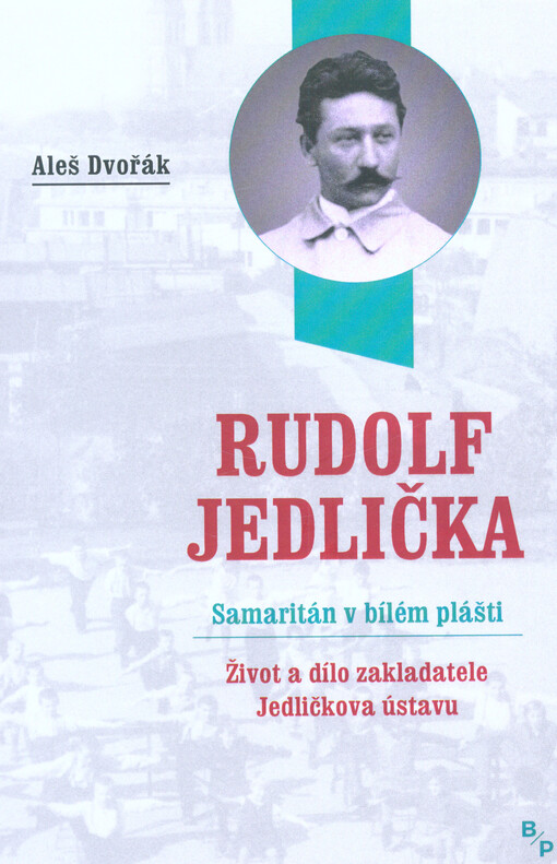 Rudolf Jedlička - samaritán v bílém plášti: život a dílo zakladatele Jedličkova ústavu