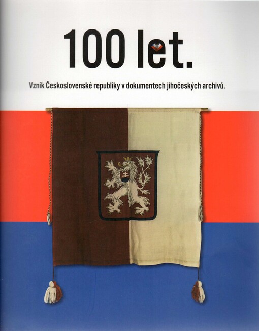 100 let. Vznik Československé republiky v dokumentech jihočeských archivů.