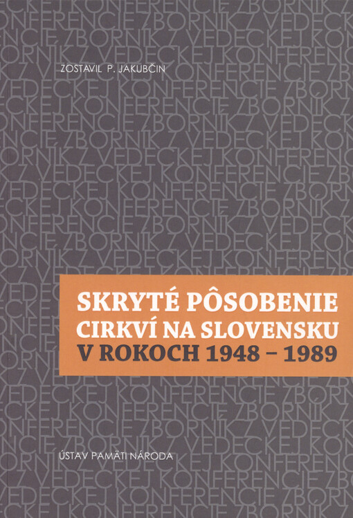 Skryté pôsobenie cirkví na Slovensku v rokoch 1948-1989 : zborník z vedeckej konferencie, Bratislava 3.-4. novembra 2015