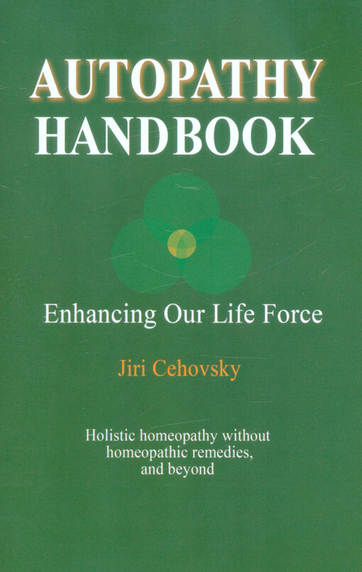 Autopathy handbook : enhancing our life force : holistic homeopathy without homeopathic remedies, and beyond