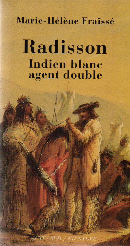 Radisson : indien blanc, agent double (1636-1710) : biographie