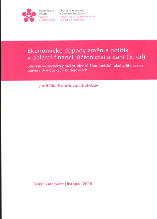 Ekonomické dopady změn a politik v oblasti financí, účetnictví a daní : sborník vědeckých prací studentů Ekonomické fakulty Jihočeské univerzity v Českých Budějovicích. (5. díl)