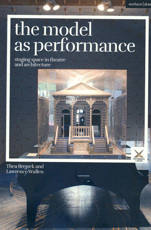 The model as performance : staging space in theatre and architecture