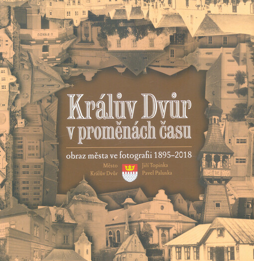 Králův Dvůr v proměnách času : obraz města ve fotografiích 1895-2018