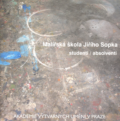 Malířská škola Jiřího Sopka : studenti / absolventi = Master painting school of Jiří Sopko : students / graduate