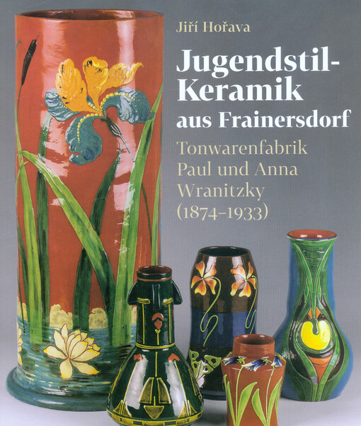 Jugendstil-Keramik aus Frainersdorf : Tonwarenfabrik Paul und Anna Wranitzky (1874-1933)