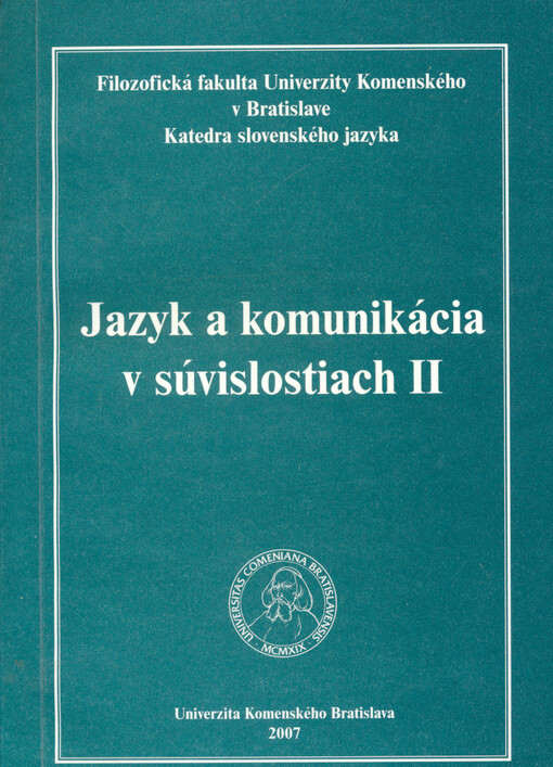 Jazyk a komunikácia v súvislostiach II : zborník príspevkov z mezinárodnej vedeckej konferencie konanej 6.-7.9. 2007 na Katedre slovenského jazyka Filozofickej fakulty Univerzity Komenského v Bratuislave