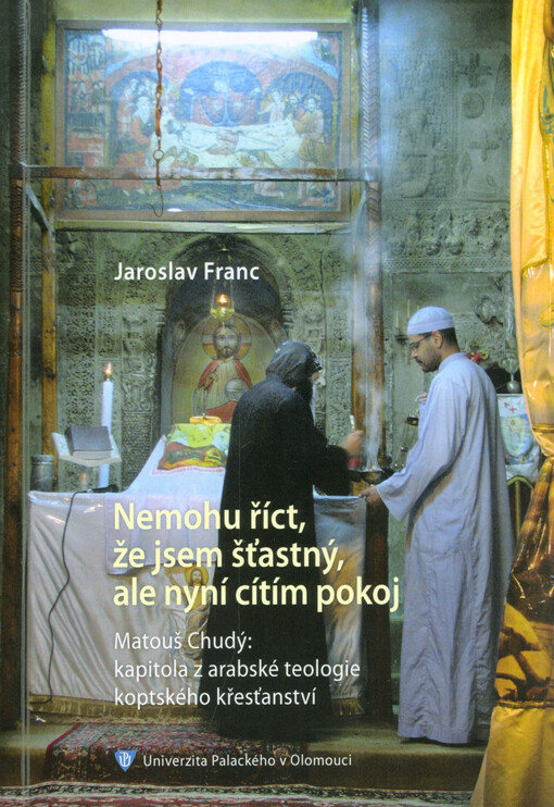 Nemohu říct, že jsem šťastný, ale nyní cítím pokoj : Matouš Chudý: kapitola z arabské teologie koptského křesťanství
