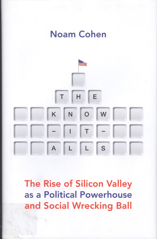 The know-it-alls : the rise of Silicon Valley as a political powerhouse and social wrecking ball