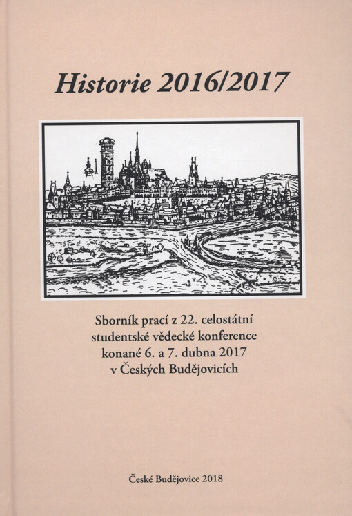 Historie 2016/2017 : sborník prací z 22. celostátní studentské vědecké konference konané 6. a 7. dubna 2017 Českých Budějovicích