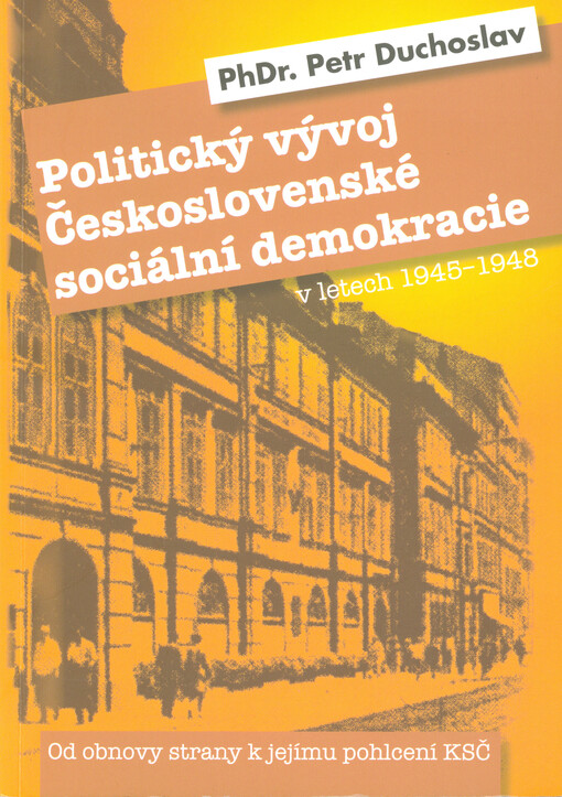 Politický vývoj Československé sociální demokracie v letech 1945-1948 : od obnovy strany k jejímu pohlcení KSČ