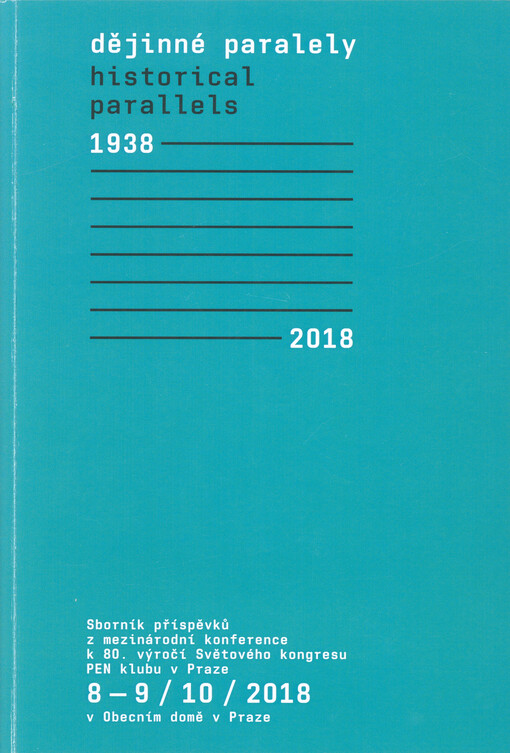 Dějinné paralely = Historical parallels : 1938-2018 : sborník příspěvků z mezinárodní konference k 80. výročí Světového kongresu PEN klubu v Praze : 8.-9.10.2018 v Obecním domě v Praze