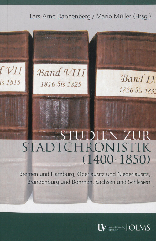 Studien zur Stadtchronistik (1400-1850) : Bremen und Hamburg, Oberlausitz und Niederlausitz, Brandenburg und Böhmen, Sachsen und Schlesien