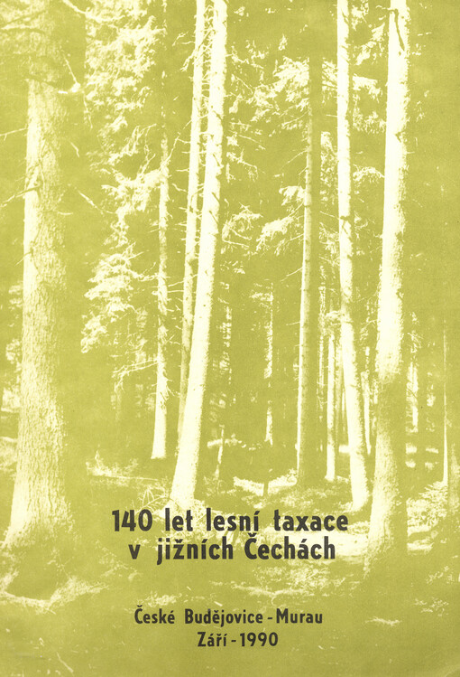 140 let lesní taxace v jižních Čechách = 140 Jahre der Forsteinrichtung in Südböhmen