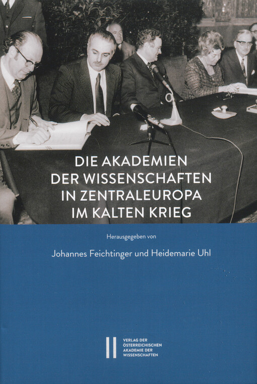 Die Akademien der Wissenschaften in Zentraleuropa im Kalten Krieg : Transformationsprozesse im Spannungsfeld von Abgrenzung und Annäherung