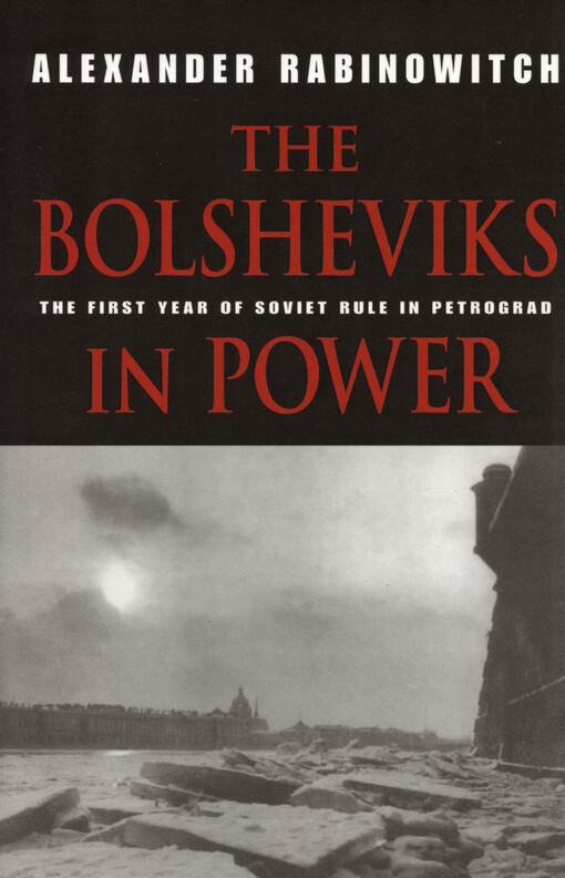 The Bolsheviks in Power : the First Year of Soviet Rule in Petrograd