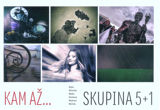 Kam až... : skupina 5+1 : Rejtar, Němeček, Moško, Pavlátová, Mudroch, Michnik