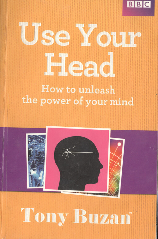 Use your head :how to unleash the power of your mind