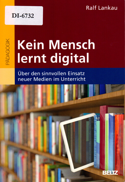 Kein Mensch lernt digital : über den sinnvollen Einsatz neuer Medien im Unterricht