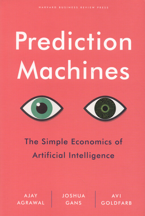 Prediction machines : the simple economics of artificial intelligence