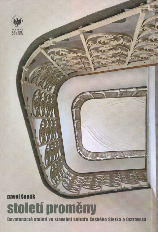 Století proměny : (devatenácté století ve stavební kultuře českého Slezska a Ostravska)