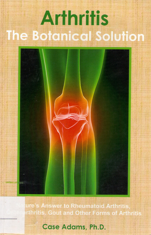 Arthritis : the botanical solution : nature's answer to rheumatoid arthritis, osteoarthritis, gout and other forms of arthritis