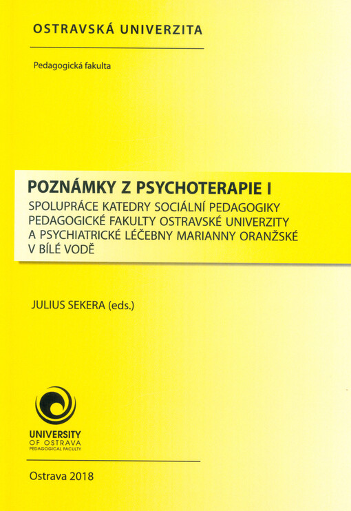 Poznámky z psychoterapie I : spolupráce katedry sociální pedagogiky Pedagogické fakulty Ostravské univerzity a Psychiatrické léčebny Marianny Oranžské v Bílé Vodě