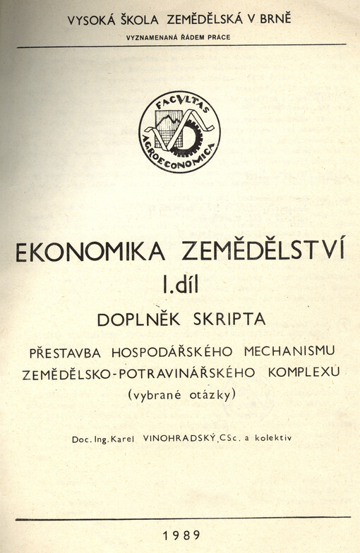 Ekonomika zemědělství :[určeno pro posl. agronomické a zahradnické fakulty].Díl 1. - Doplněk,Přestavba hospodářského mechanismu zemědělsko-potravinářského komplexu - vybrané otázky