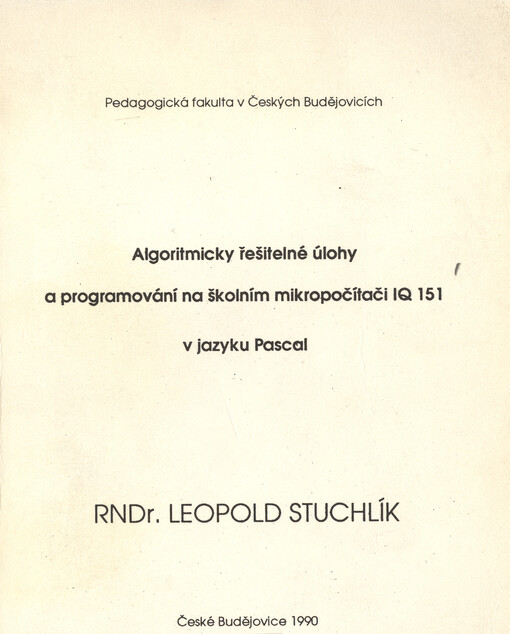 Algoritmicky řešitelné úlohy a programování na školním mikropočítači IQ 151 v jazyku Pascal :Určeno pro posl. pedagog. fak.