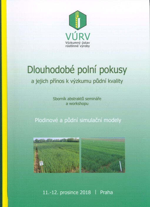 Dlouhodobé polní pokusy a jejich přínos k výzkumu půdní kvality : sborník abstraktů semináře a workshopu Plodinové a půdní simulační modely : 11.-12. prosince 2018 = Long-term Field Experiments and their Contribution to Soil Quality Research : abstract pr