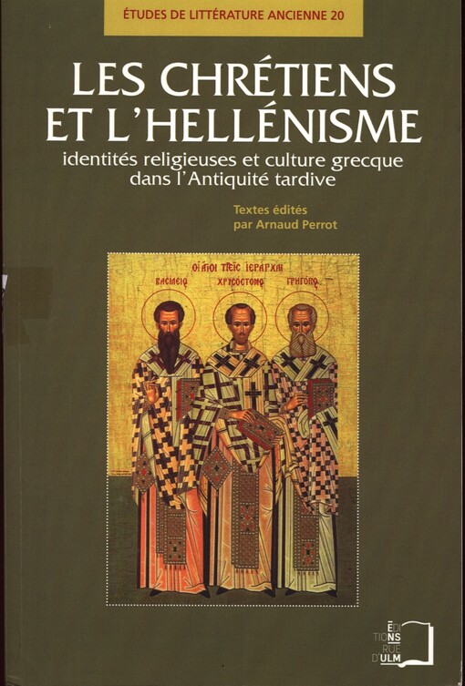 Les chrétiens et l'hellénisme :identités religiuses et culture grecque dans l'antiquité tardive
