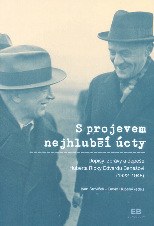 S projevem nejhlubší úcty : dopisy, zprávy a depeše Huberta Ripky Edvardu Benešovi (1922-1948)