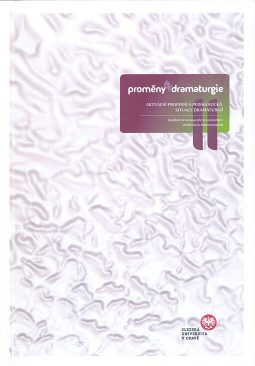 Proměny dramaturgie : aktuální profesní a pedagogická situace dramaturgií : (kolektivní monografie k současným uměleckým dramaturgiím)