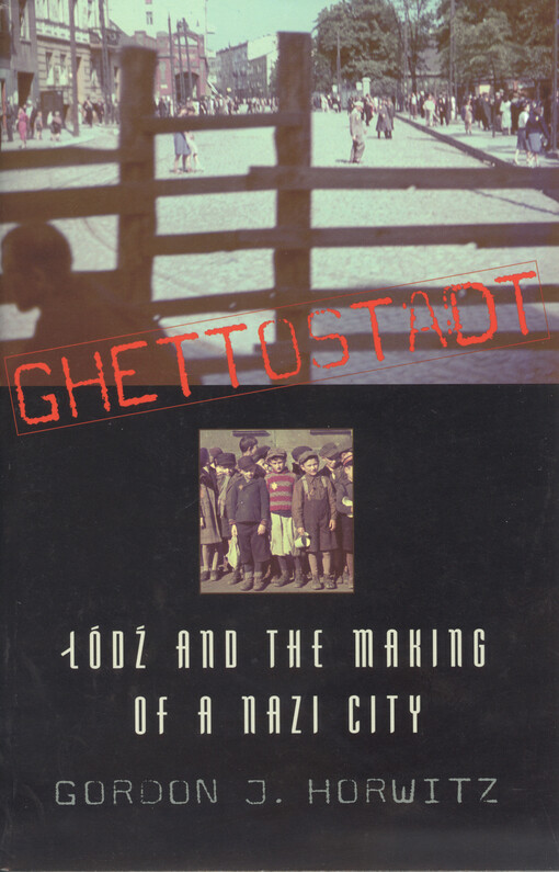Ghettostadt : Łódź and the making of a Nazi city