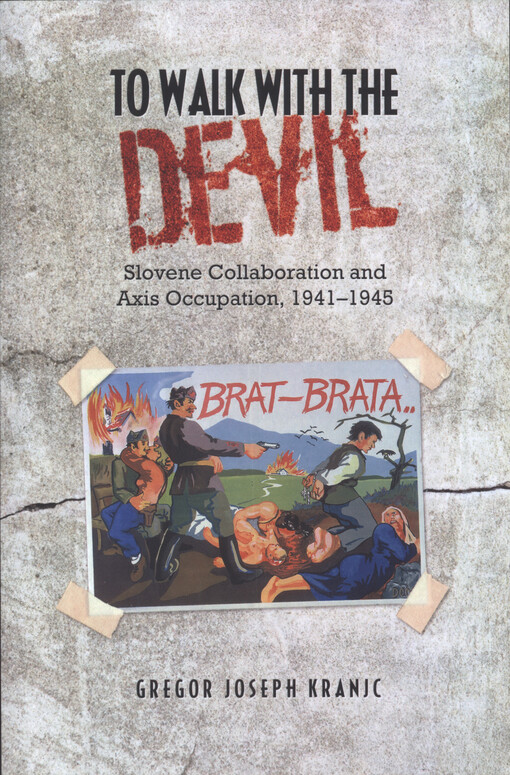 To walk with the devil : Slovene collaboration and Axis occupation, 1941-1945