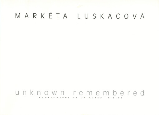 Markéta Luskačová : unknown remembered : photographs of children 1968-98
