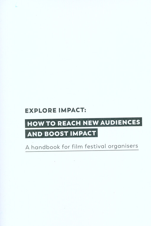 Explore impact : how to reach new audiences and boost impact : a handbook for film festival organisers