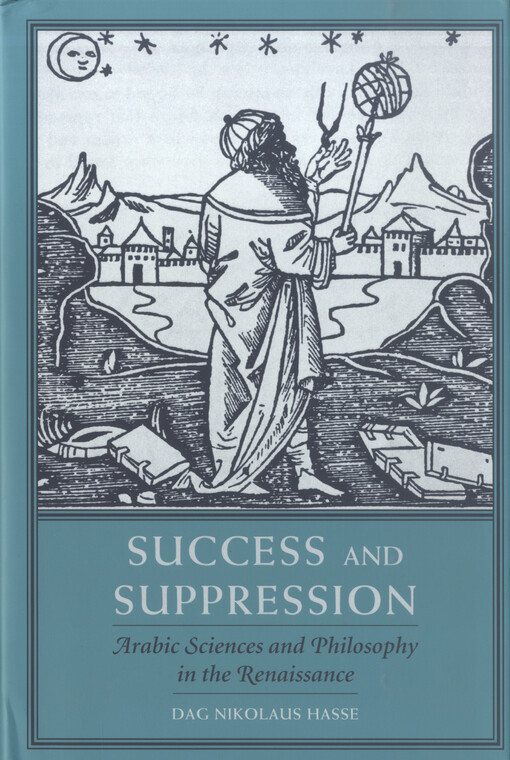 Success and suppression : arabic sciences and philosophy in the renaissance