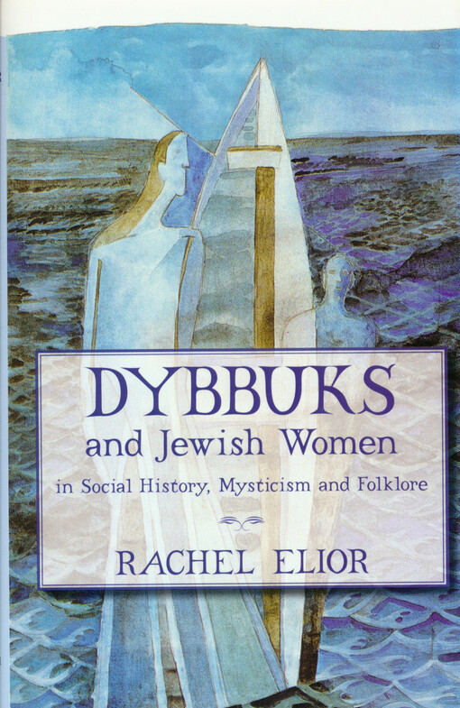 Dybbuks and Jewish women : in social history, mysticism and folklore