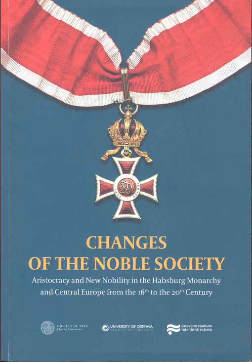 Changes of the noble society : aristocracy and new nobillity in the Habsburg Monarchy and Central Europe from the 16th to the 20th century : a collection of studies from sections P69 and P80 of the 11th congress of the Czech historians (14th - 15th Septem