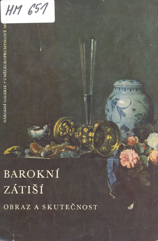 Barokní zátiší: Obraz a skutečnost. Katalog výstavy poř. v Uměleckoprůmyslovém muzeu v Praze, červen - listopad 1961