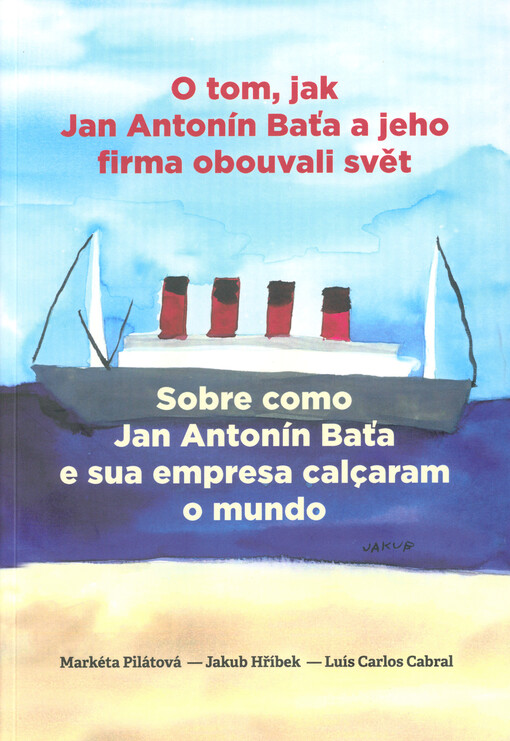 O tom, jak Jan Antonín Baťa a jeho firma obouvali svět = Sobre como Jan Antonín Baťa e sua empresa calçaram o mundo