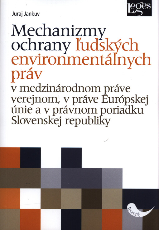 Mechanizmy ochrany ľudských environmentálnych práv v medzinárodnom práve verejnom, v práve Európskej únie a v právnom poriadku Slovenskej republiky : vedecká monografia