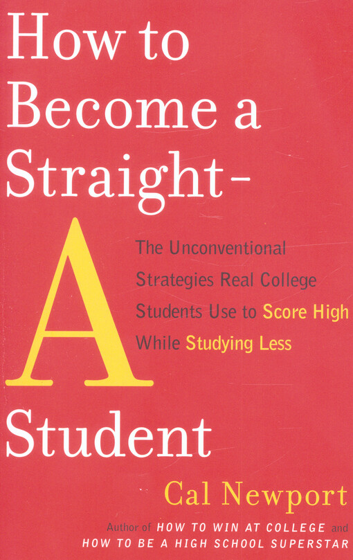 How to become a straight-student : the unconventional strategies real college students use to score high while studying less